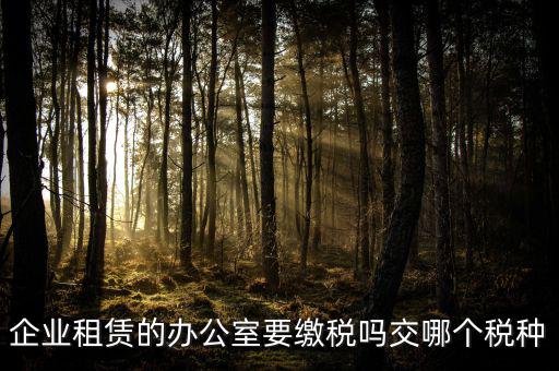 租辦公場地要交什么稅，租用場地辦公要交什么稅
