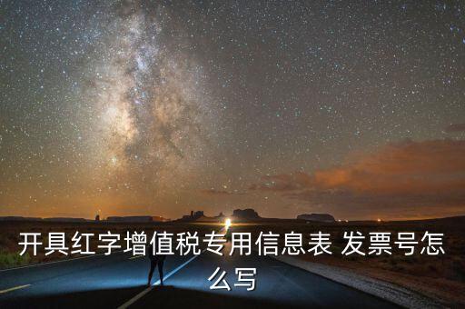 開(kāi)具紅字增值稅專(zhuān)用信息表 發(fā)票號(hào)怎么寫(xiě)