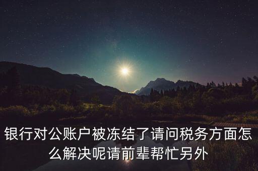 地稅務(wù)局把公司戶凍結(jié)是什么意思，公司的稅務(wù)賬號被凍結(jié)怎樣才能及時知道解凍