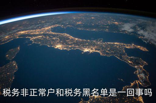 稅收黑名單制度是什么意思，稅務(wù)非正常戶和稅務(wù)黑名單是一回事嗎