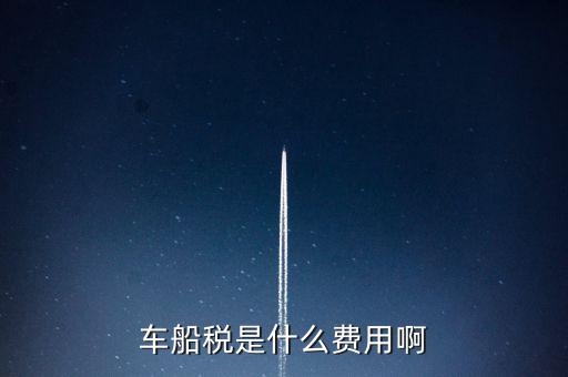 報(bào)銷車船費(fèi)是什么，車船稅是什么費(fèi)用啊
