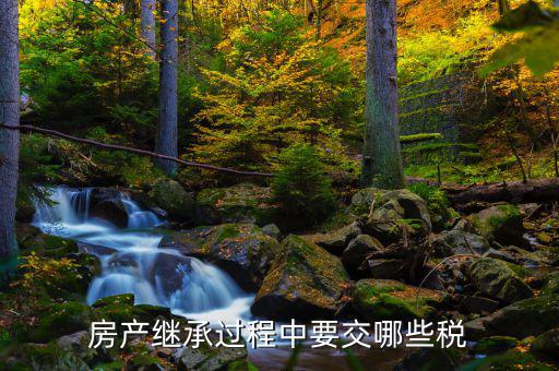 文山市繼承房屋要交什么稅，房產(chǎn)繼承要交什么稅