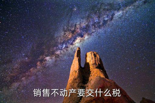 銷售不動產(chǎn)要交什么稅