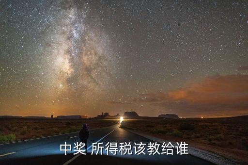 獎(jiǎng)金交稅交給什么部門，個(gè)人偶然所得稅稅金上交到哪兒抽獎(jiǎng)方收取嗎