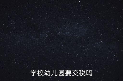 學校幼兒園要交稅嗎