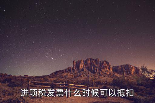 發(fā)票是在什么時候抵扣，進項稅發(fā)票什么時候可以抵扣