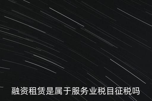 融資租賃屬于什么稅目，融資租賃交什么稅