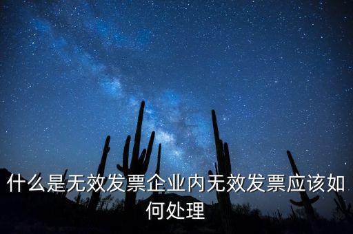 什么是無(wú)效發(fā)票企業(yè)內(nèi)無(wú)效發(fā)票應(yīng)該如何處理