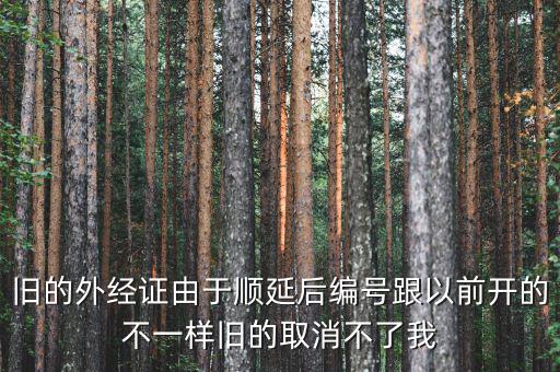 外經(jīng)證什么時候取消，舊的外經(jīng)證由于順延后編號跟以前開的不一樣舊的取消不了我