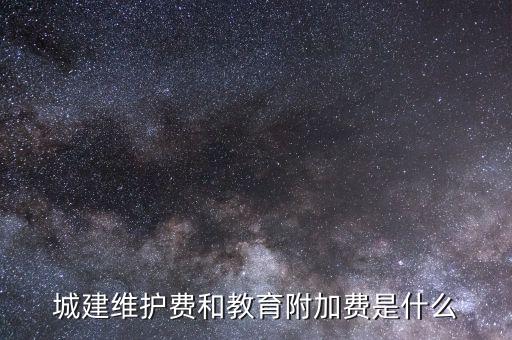 城建維護(hù)費和教育附加費是什么