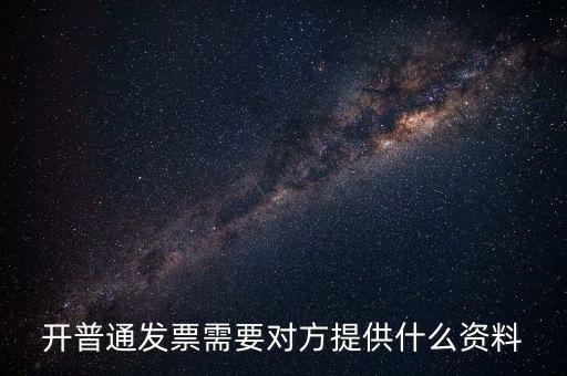 普通發(fā)票要什么資料，開普通發(fā)票需要對方提供什么資料