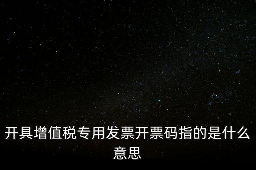 增值票的開(kāi)票碼是什么，增值稅普通發(fā)票上的開(kāi)票碼指的什么意思