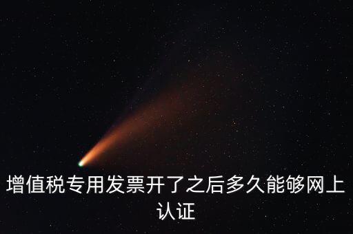 發(fā)票什么時候能認證，發(fā)票勾選認證時間