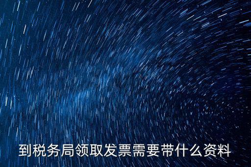 國稅領(lǐng)取發(fā)票需要帶什么資料，國稅領(lǐng)取發(fā)票需帶什么材料不是初次領(lǐng)購