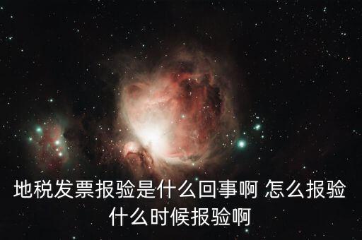 稅務(wù)報驗是什么意思，地稅發(fā)票報驗是什么回事啊 怎么報驗什么時候報驗啊