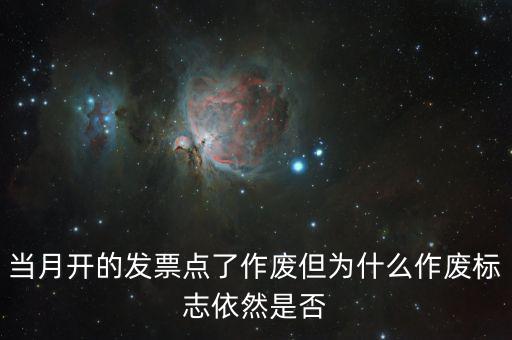 當(dāng)月開的發(fā)票點了作廢但為什么作廢標(biāo)志依然是否