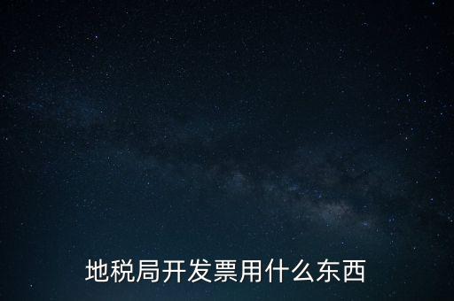 地稅開什么票，繳納房產(chǎn)稅后地稅局給繳納者開什么票