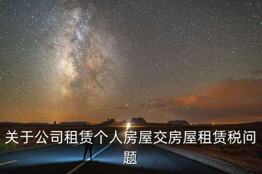 公司承租房交什么稅，關(guān)于公司租賃個人房屋交房屋租賃稅問題