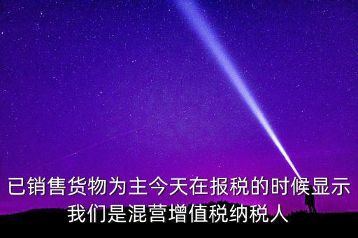 什么叫混營納稅人，本單位為一般納稅人今天網上申報時提示企業(yè)為混營納稅人這是什么