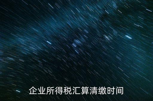 今年什么時(shí)候匯算清繳，會(huì)算清繳什么時(shí)候進(jìn)行