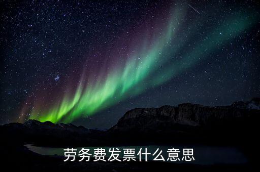勞務(wù)費發(fā)票是什么，勞務(wù)費發(fā)票