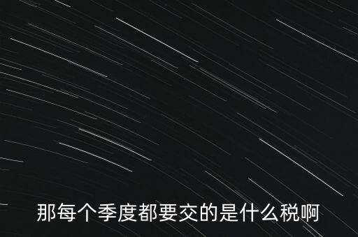 季度報(bào)什么稅，一般納稅人商業(yè)企業(yè)查賬征收月度季度分別要申報(bào)哪些稅種