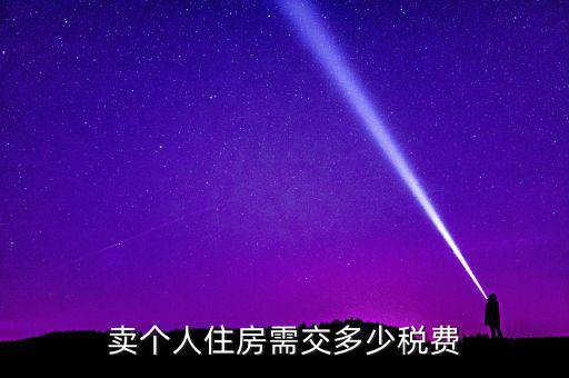 個人銷售住房交什么稅，賣個人住房需交多少稅費