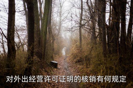 外經(jīng)證核銷包括什么，對外出經(jīng)營許可證明的核銷有何規(guī)定