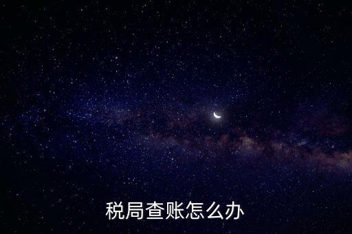 如何應(yīng)對(duì)稅務(wù)查賬，如何應(yīng)對(duì)稅務(wù)稽查查賬老板把責(zé)任推倒會(huì)計(jì)身上