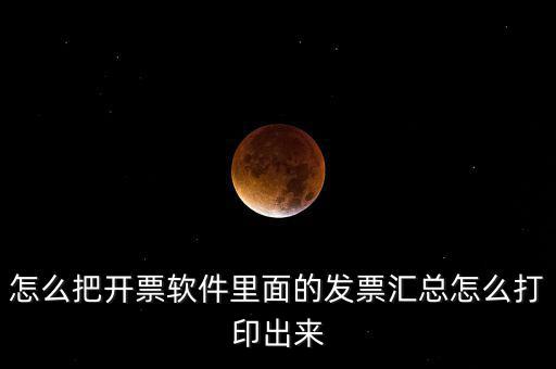怎么把開票軟件里面的發(fā)票匯總怎么打印出來(lái)