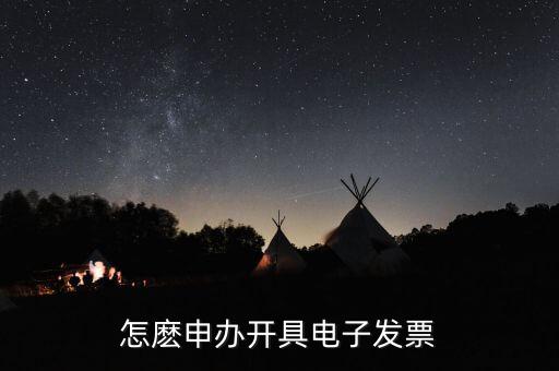 如何申領(lǐng)電子發(fā)票嗎，怎麼申辦開具電子發(fā)票