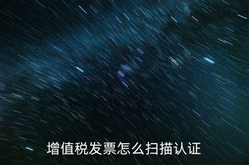 如何掃描發(fā)票具體，各人高手我想問一下發(fā)票怎么掃描認證啊流程是怎樣的急啊  搜