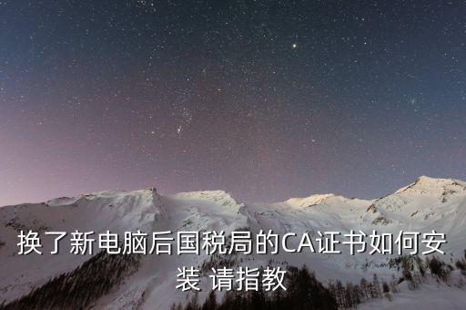 國(guó)稅ca證書(shū)如何安裝，CA報(bào)稅數(shù)字證書(shū)如何安裝是不是不支持WIN7