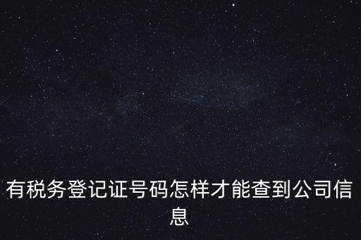 有稅務登記證號碼怎樣才能查到公司信息