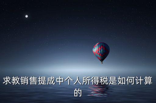 銷售傭金個稅如何計算，傭金的稅率怎么算的啊是10