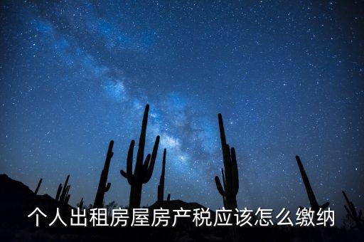個人出租房屋房產(chǎn)稅如何征收，個人出租房屋房產(chǎn)稅應(yīng)該怎么繳納