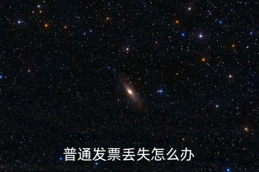 普通發(fā)票丟失如何處理，已開普通發(fā)票遺失該如何處理