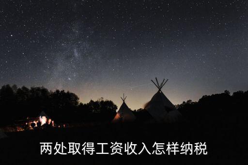 兩處工資所得如何交稅，兩處取得工資收入怎樣納稅