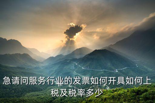服務(wù)公司如何開(kāi)票，急請(qǐng)問(wèn)服務(wù)行業(yè)的發(fā)票如何開(kāi)具如何上稅及稅率多少