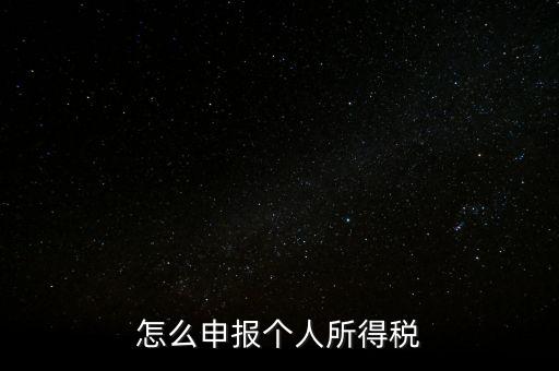 個人所得稅如何報，個稅怎么申報