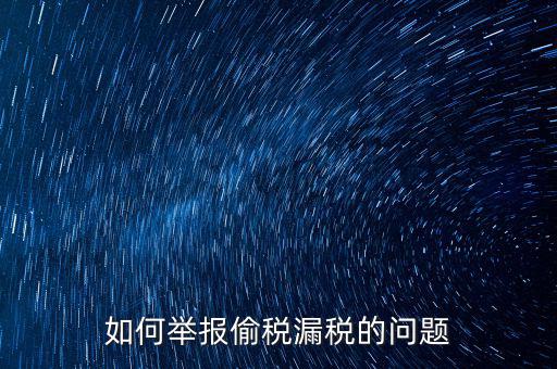 稅務舉報如何舉報，怎樣投訴單位稅務問題