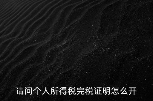 請(qǐng)問(wèn)個(gè)人所得稅完稅證明怎么開(kāi)