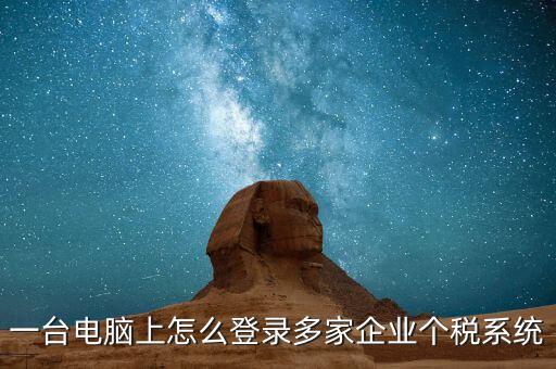 個稅軟件如何一機申報多家，個稅代扣代繳系統(tǒng)怎么樣能同時報兩家公司的個稅