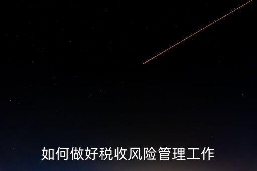 如何做好稅收的風(fēng)險防控工作，如何做好企業(yè)加計扣除所得稅的稅收風(fēng)險防控