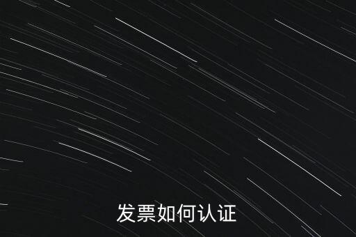 國稅發(fā)票如何認(rèn)證發(fā)票，發(fā)票如何認(rèn)證