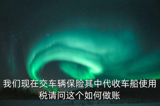 交車險的車船稅如何做賬，繳納交強險時保險公司代收車船稅如何做會計分錄要先計提在管理