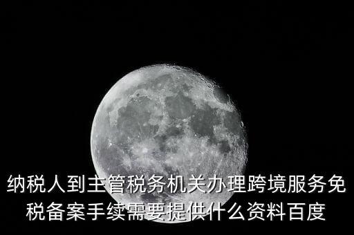 如何辦理跨境服務免稅備案，理跨境服務免稅備案手續(xù)時需要提交哪些資料