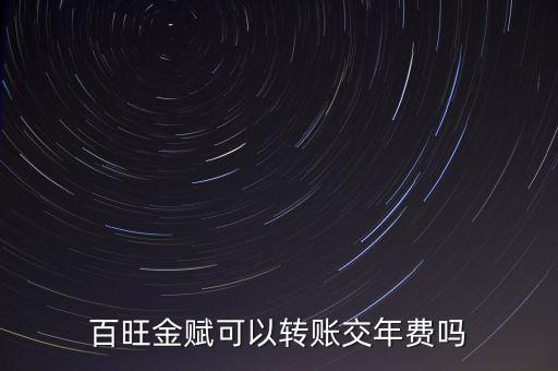 百旺如何交年費，百旺金賦可以轉(zhuǎn)賬交年費嗎