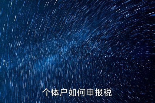 個(gè)體戶網(wǎng)上如何報(bào)稅，個(gè)體戶網(wǎng)上申報(bào)流程