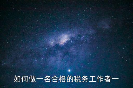 如何做一名合格的稅務工作者一